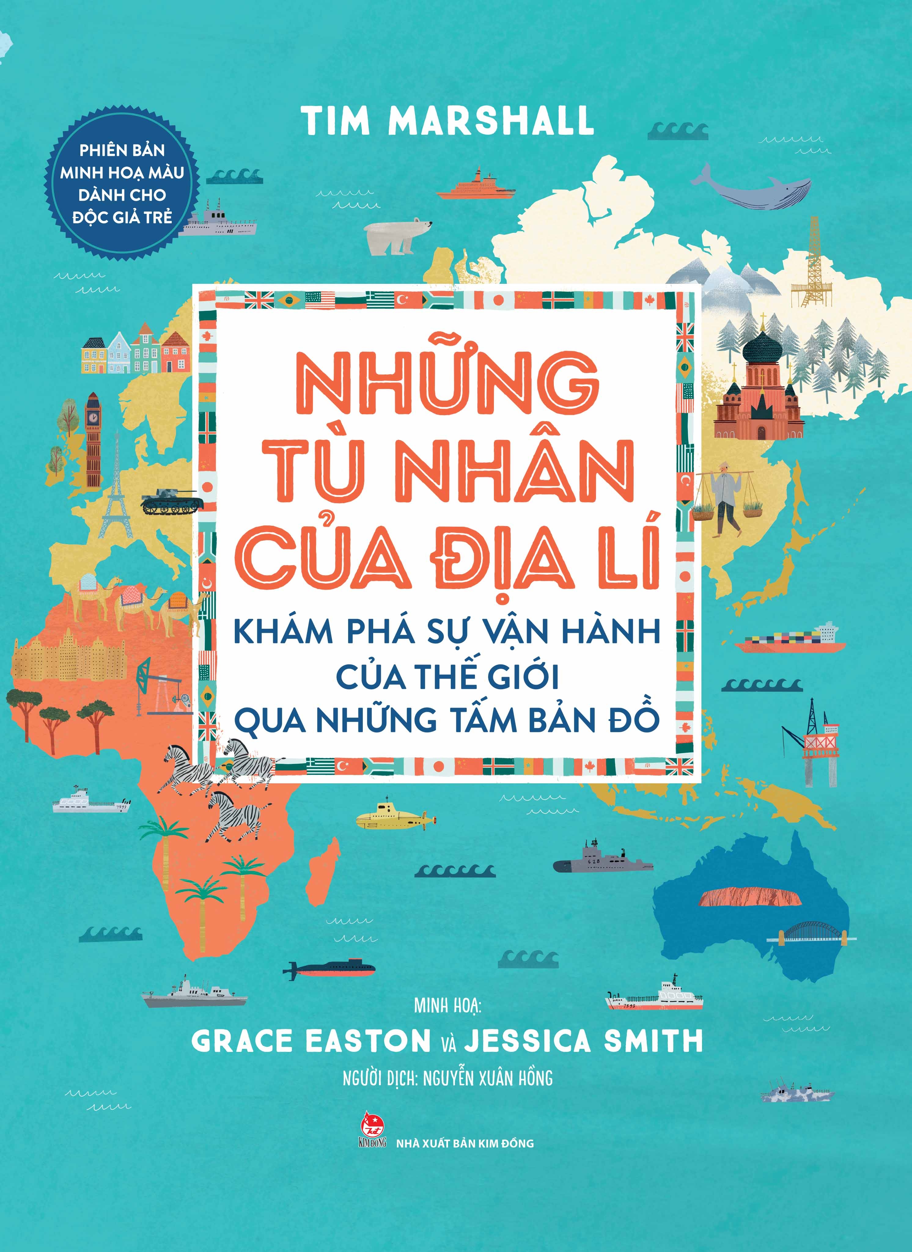 Những Tù Nhân Của Địa Lí - Khám Phá Sự Vận Hành Của Thế Giới Qua Những Tấm Bản Đồ - Phiên Bản Minh Hoạ Màu Dành Cho Độc Giả Trẻ - Danh mục Kiến thức bách khoa - Tác giả Tim Marshall, Grace Easton, Jessica Smith