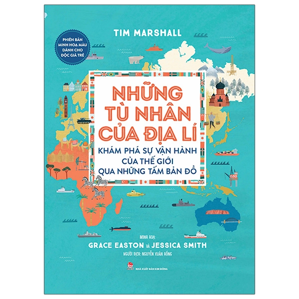 Những Tù Nhân Của Địa Lí - Khám Phá Sự Vận Hành Của Thế Giới Qua Những Tấm Bản Đồ - Phiên Bản Minh Hoạ Màu Dành Cho Độc Giả Trẻ - Danh mục Kiến thức bách khoa - Tác giả Tim Marshall, Grace Easton, Jessica Smith